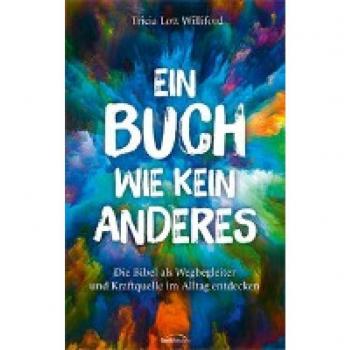 Ein Buch wie kein anderes: Die Bibel als Wegbegleiter und Kraftquelle im Alltag entdecken