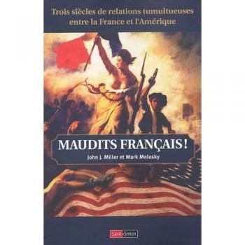 Maudits Français ! : Trois siècles de relations tumultueuses entre la France et l'Amérique -  John-J Miller,  Mark Molesky et  Laurent Bury