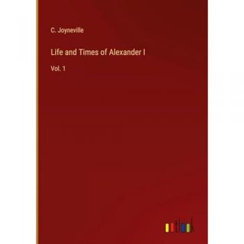 Life and Times of Alexander I: Vol. 1