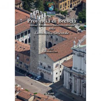 Provincia di Brescia. Motore economico turistico culturale della Lombardia Orientale