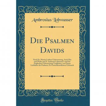 Die Psalmen Davids: Nach Dr. Martin Luthers Uebersetzung, Auch Hin und Wider mit D. Ambrosii Lobwasser's und der Englischen Uebersetzung Verglichen, ... Gottesdienstlichem Gebrauch