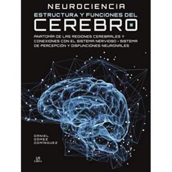 NEUROCIENCIA ESTRUCTURA Y FUNCIONES DEL CEREBRO