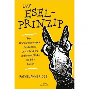 Das Esel-Prinzip: Den Herausforderungen des Lebens durch Resilienz und innere Stärke die Stirn bieten