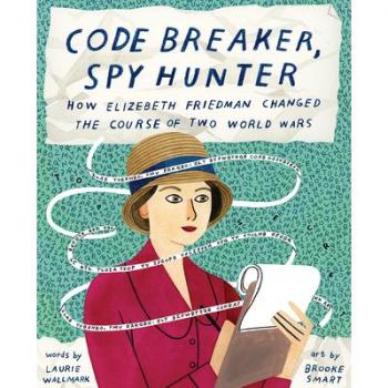 Code Breaker Spy Hunter How Elizebeth Friedman Changed the Course of Two World Wars by Laurie Wallmark