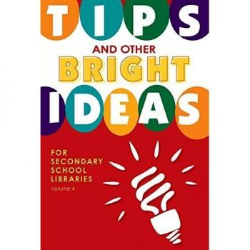 Tips and Other Bright Ideas for Secondary School Libraries: Volume 4