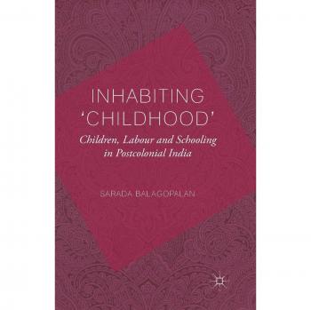 Balagopalan, S.: Inhabiting 'Childhood': Children, Labour and Schooling in Postcolonial India