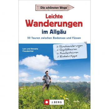Leichte Wanderungen im Allgäu. 50 Touren zwischen Bodensee und Füssen. Einfache Wanderungen durch das Allgäu. Ein Wanderführer für West-, Ost-, Ober- und Unterallgäu, Tannheimer- und Kleinwalsertal.