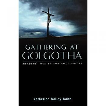 Gathering at Golgotha: Readers' Theater For Good Friday