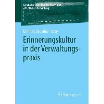 Erinnerungskultur in der Verwaltungspraxis (Geschichte und Ethik der Polizei und öffentlichen Verwaltung)