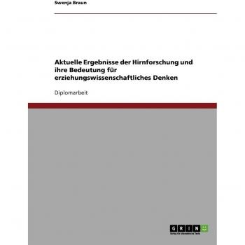 Aktuelle Ergebnisse der Hirnforschung und ihre Bedeutung fr erziehungswissenschaftliches Denken