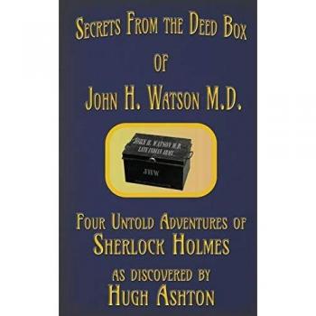 Secrets from the Deed Box of John H. Watson M.D.: Four Untold Adventures of Sherlock Holmes