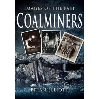 Brian Elliott Images of the Past: Coalminers