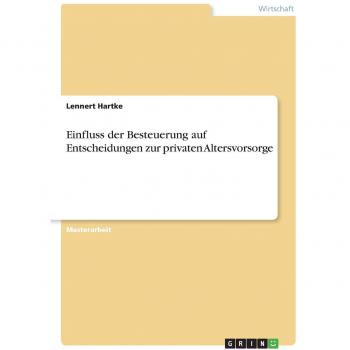Einfluss der Besteuerung auf Entscheidungen zur privaten Altersvorsorge: Magisterarbeit