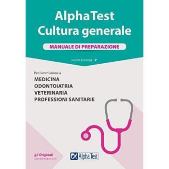 Alpha Test. Cultura generale. Manuale di preparazione. Per l'ammissione a Medicina, Odontoiatria, Veterinaria, Professioni sanitarie