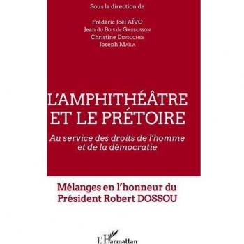 L'amphithéâtre et le prétoire : Au service des droits de l'homme et de la démocratie - Mélanges en l'honneur du Président Robert Dossou