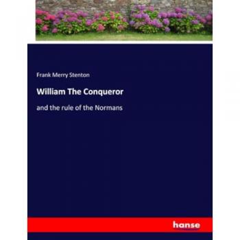 William The Conqueror: and the rule of the Normans