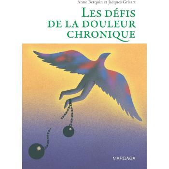 Les défis de la douleur chronique Comprendre et accompagner la personne vivant des douleurs persistantes - Anne Berquin - Mardaga - broché - Essai