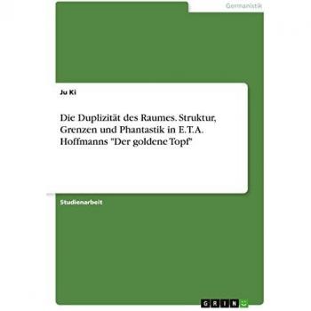 Die Duplizität des Raumes. Struktur, Grenzen und Phantastik in E. T. A. Hoffmanns Der goldene Topf