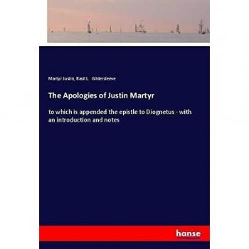 The Apologies of Justin Martyr: to which is appended the epistle to Diognetus - with an introduction and notes