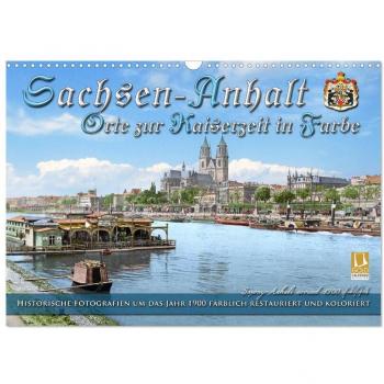 Sachsen-Anhalt - Orte zur Kaiserzeit in Farbe - Fotos restauriert und koloriert (Wandkalender 2025 DIN A3 quer) CALVENDO Monatskalender