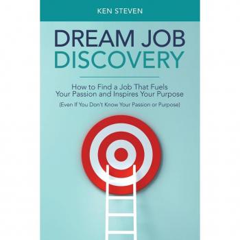 Dream Job Discovery: How to Find a Job That Fuels Your Passion and Inspires Your Purpose (Even If You Don't Know Your Passion or Purpose)