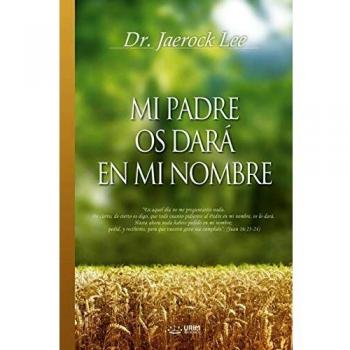 Mi Padre Os Dará En Mi Nombre: My Father Will Give to You in My Name