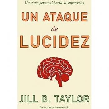 Jill Taylor Un Ataque De Lucidez : Un Viaje Personal Hacia La Superación (Ciencia Y Tecnología)