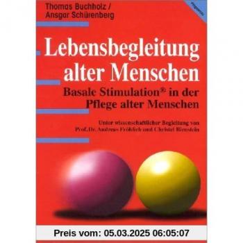 Lebensbegleitung alter Menschen. Basale Stimulation in der Pflege alter Menschen