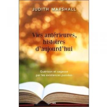 Judith Marshall Vies Antérieures, Histoires D'Aujourd'Hui - Guérison Et Sagesse Par Les Existences Passées