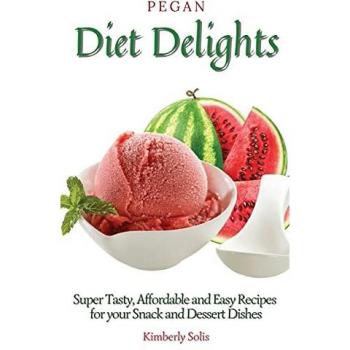 Pegan Diet Delights: Super Tasty, Affordable and Easy Recipes for your Snack and Dessert Dishes