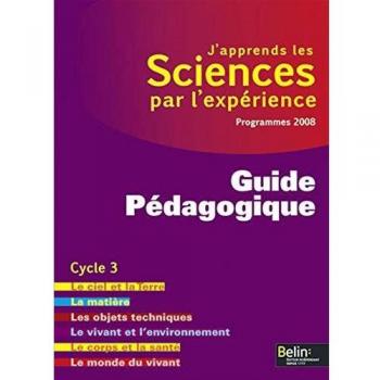 J'apprends les Sciences par l'expérience : Guide Pédagogique, Cycle 3