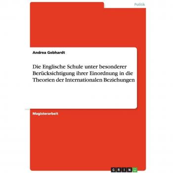 Die Englische Schule unter besonderer Berücksichtigung ihrer Einordnung in die Theorien der Internationalen Beziehungen: Magisterarbeit