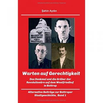 Warten auf Gerechtigkeit: Das Denkmal und die Gräber der Revolutionäre auf dem Westfriedhof in Bottrop (Band 1)