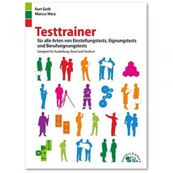 Testtrainer für alle Arten von Einstellungstests, Eignungstests und Berufeignungstests: Geeignet für Ausbildung, Beruf und Studium