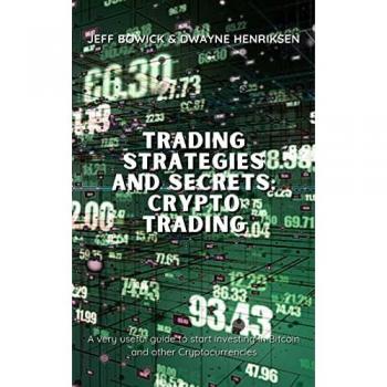 TRADING STRATEGIES AND SECRETS - CRYPTO TRADING: A very useful guide to start investing in Bitcoin and other Cryptocurrencies