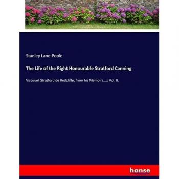 The Life of the Right Honourable Stratford Canning: Viscount Stratford de Redcliffe, from his Memoirs....: Vol. II.