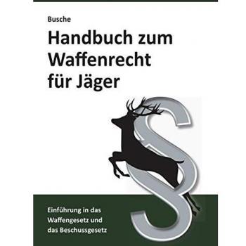 Handbuch zum Waffenrecht für Jäger 2020: Einführung in das Waffengesetz und das Beschussgesetz