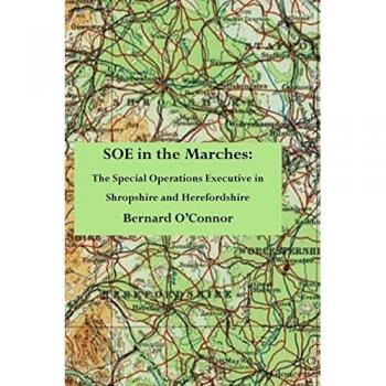 SOE in the Marches: The Special Operations Executive in  Shropshire and Herefordshire