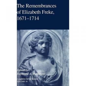 The Remembrances of Elizabeth Freke 1671-1714, Camden Fifth Series