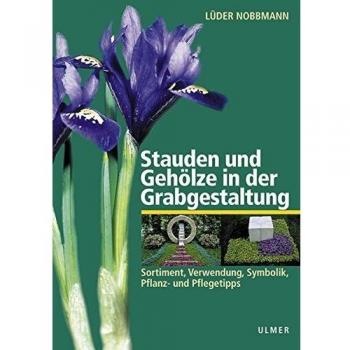 Stauden und Gehölze in der Grabgestaltung. Sortiment, Verwendung, Symbolik, Pflanz- und Pflegetipps