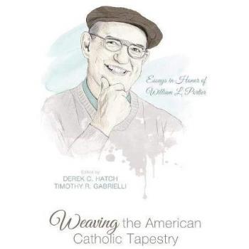 Weaving the American Catholic Tapestry: Essays in Honor of William L. Portier
