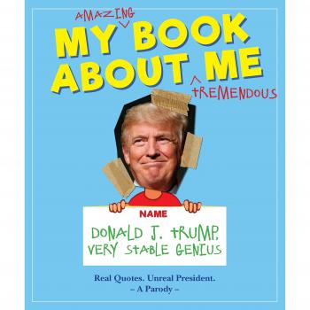 My Amazing Book About Tremendous Me (A Parody) : Donald J. Trump - Very Stable Genius Hardback