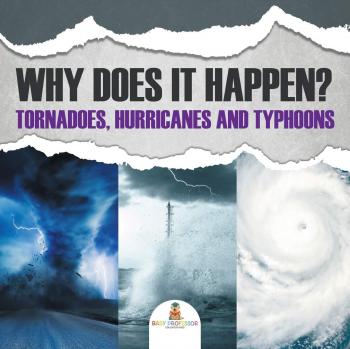 Why Does It Happen: Tornadoes, Hurricanes and Typhoons