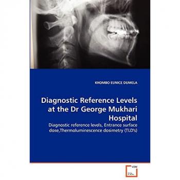 Diagnostic Reference Levels at the Dr George Mukhari Hospital, Fachbücher von Khombo E. Dumela