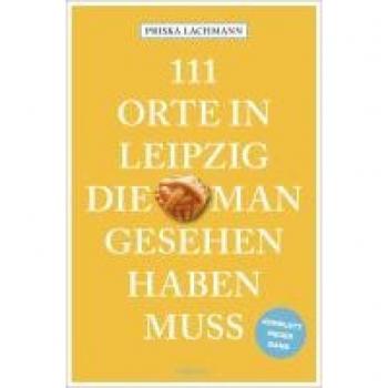 111 Orte in Leipzig, die man gesehen haben muss, komplett neuer Band.