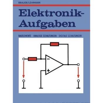 Elektronik-Aufgaben: Bauelemente - Analoge Schaltungen - Digitale Schaltungen