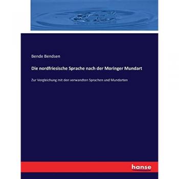 Die nordfriesische Sprache nach der Moringer Mundart: Zur Vergleichung mit den verwandten Sprachen und Mundarten