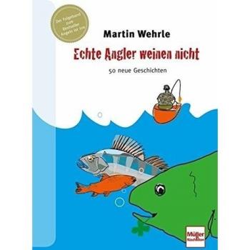 Wehrle, Martin: Echte Angler weinen nicht