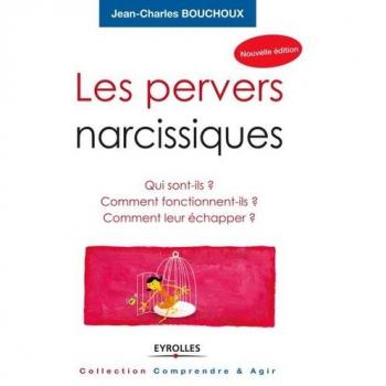 Les pervers narcissiques - Qui sont-ils, comment fonctionnent-ils, comment leur échapper ?