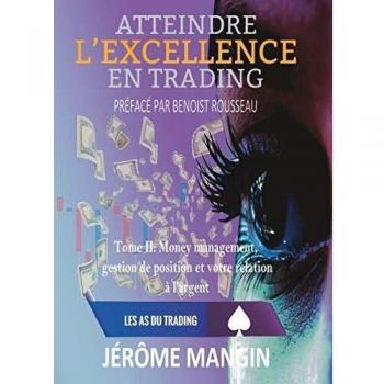 Atteindre l'excellence en trading Tome II: Money Management, gestion de position et rapport à l'argent.